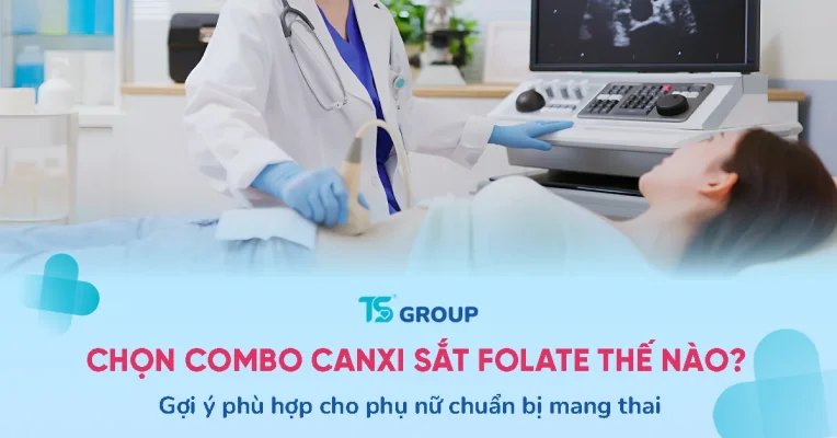 Combo canxi + sắt + folate cho phụ nữ chuẩn bị mang thai nên chọn thế nào?