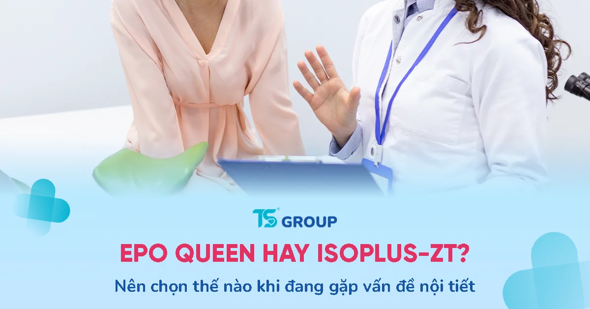 Nên chọn EPO Queen hay ISOPLUS-ZT khi đang gặp vấn đề nội tiết?